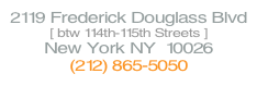 2119 Frederick Douglass Blvd
[ btw 114th-115th Streets ]
New York NY  10026
(212) 865-5050